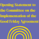 Opening Statement to the Committee on the Implementation of the Good Friday Agreement